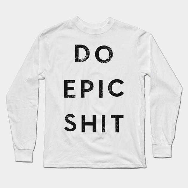Do Epic Shit Long Sleeve T-Shirt by karmatee